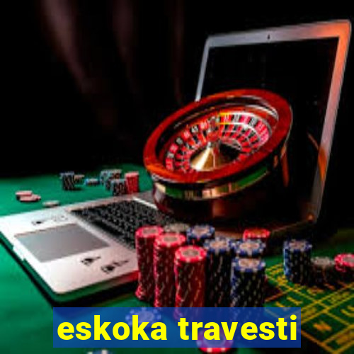 eskoka travesti